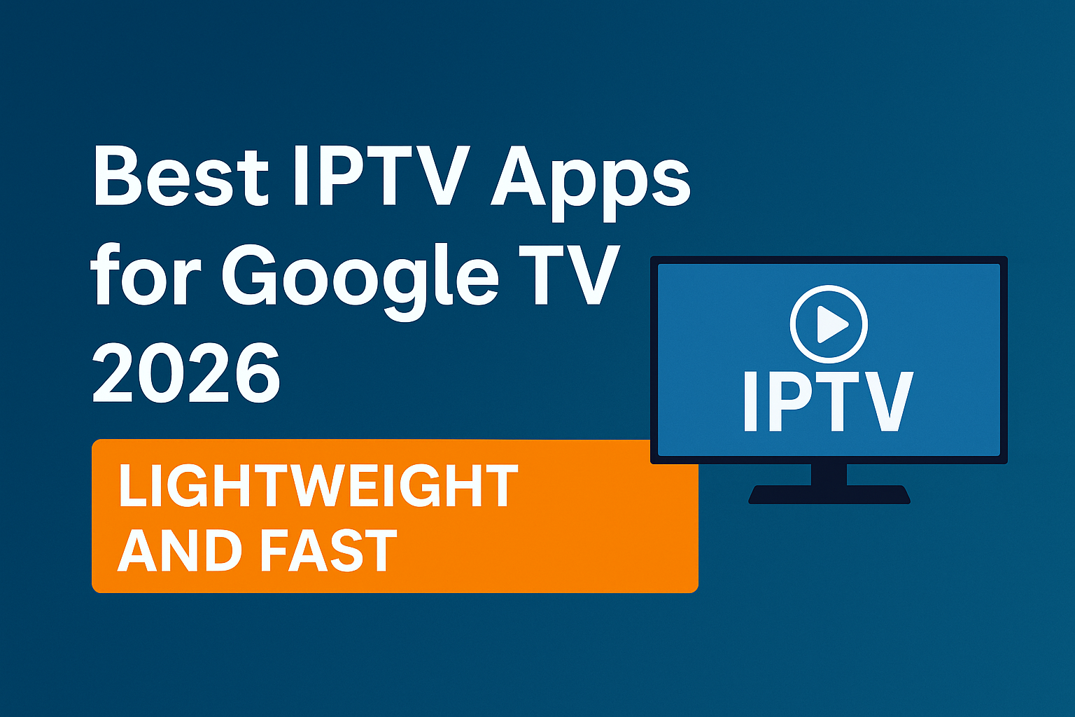 Best IPTV Apps for Google TV 2026 – Lightweight and Fast