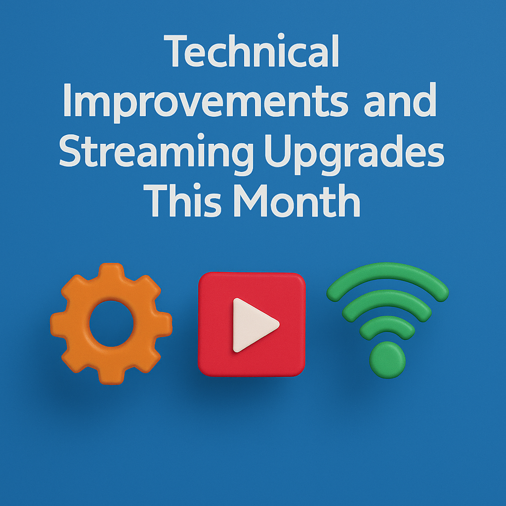 Technical Improvements and Streaming Upgrades This Month