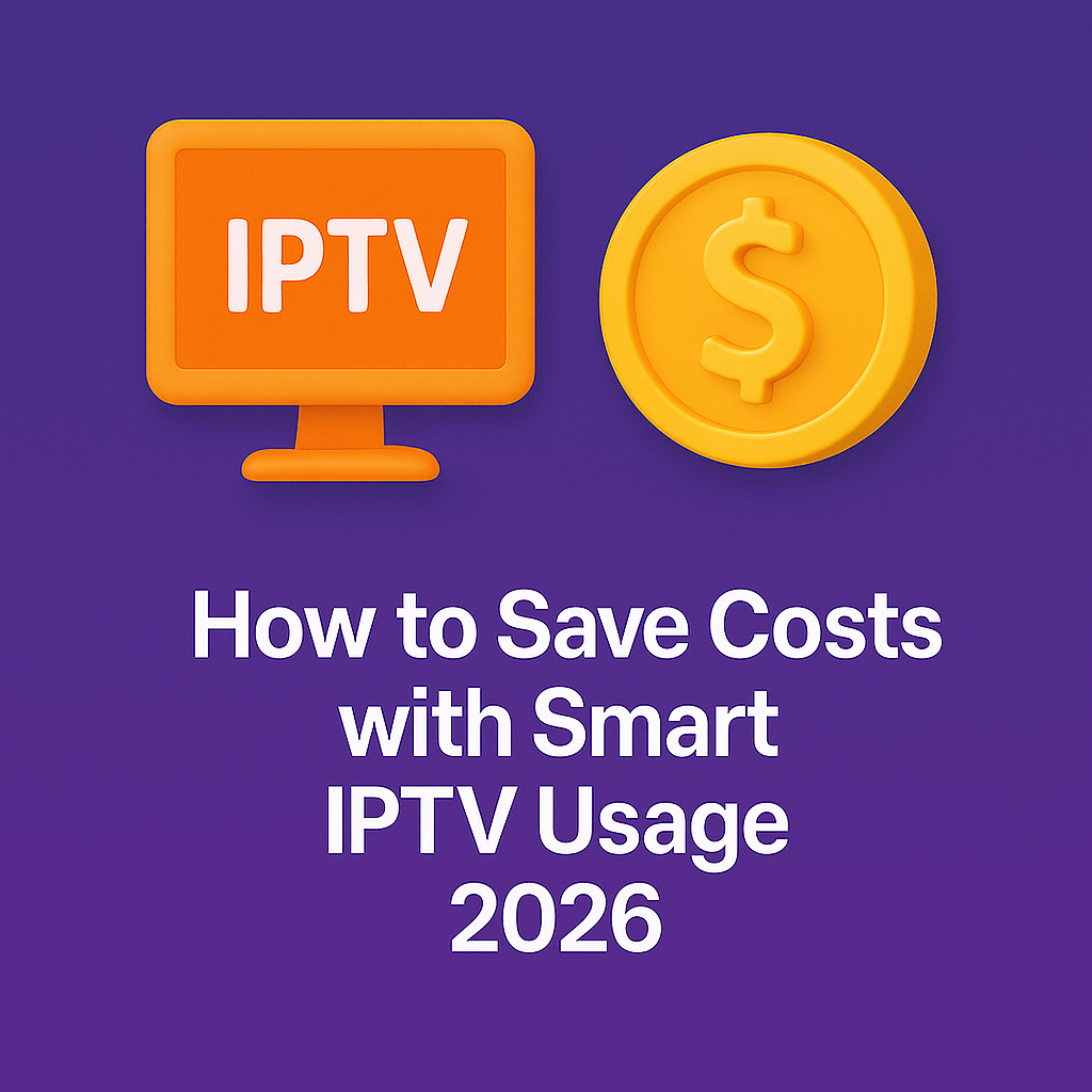 How to Save Costs with Smart IPTV Usage 2026